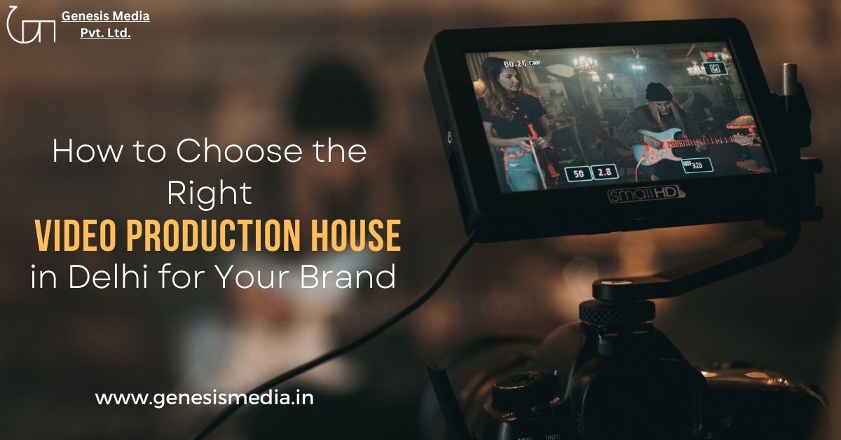 How to Choose the Right Video Production House in Delhi for Your Brand