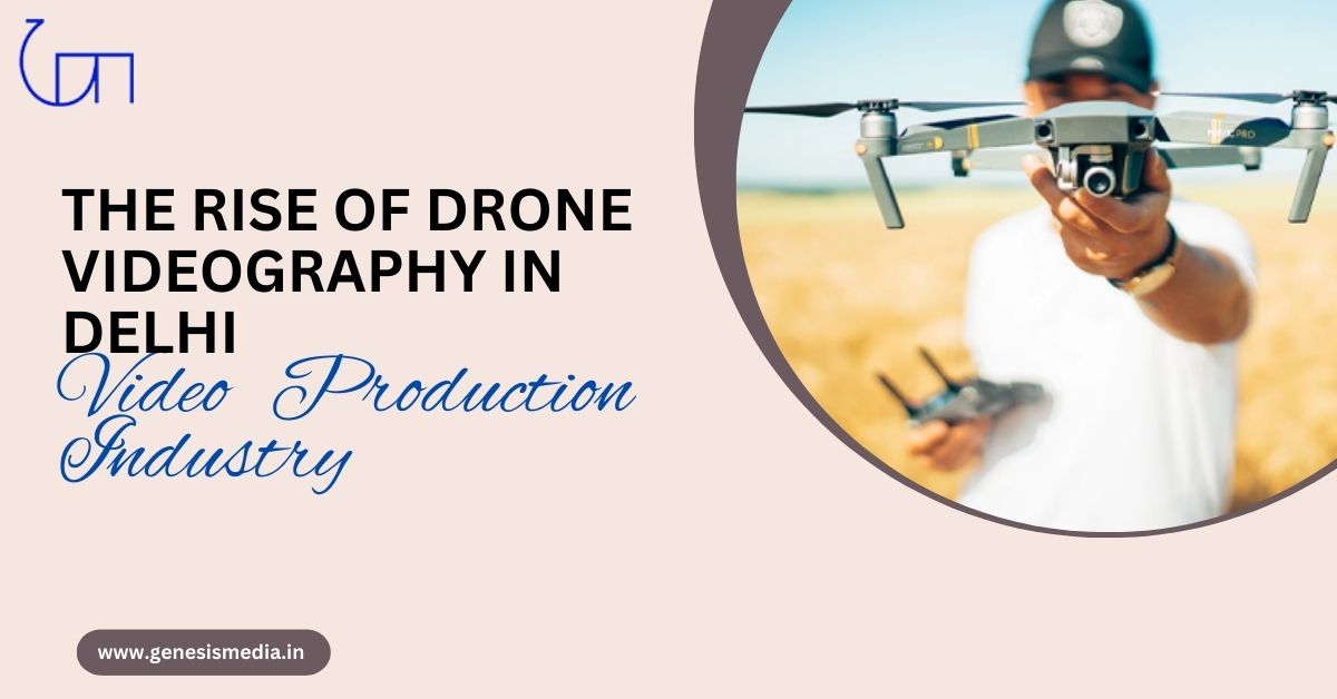 The Rise of Drone Videography in Delhi Video Production Industry